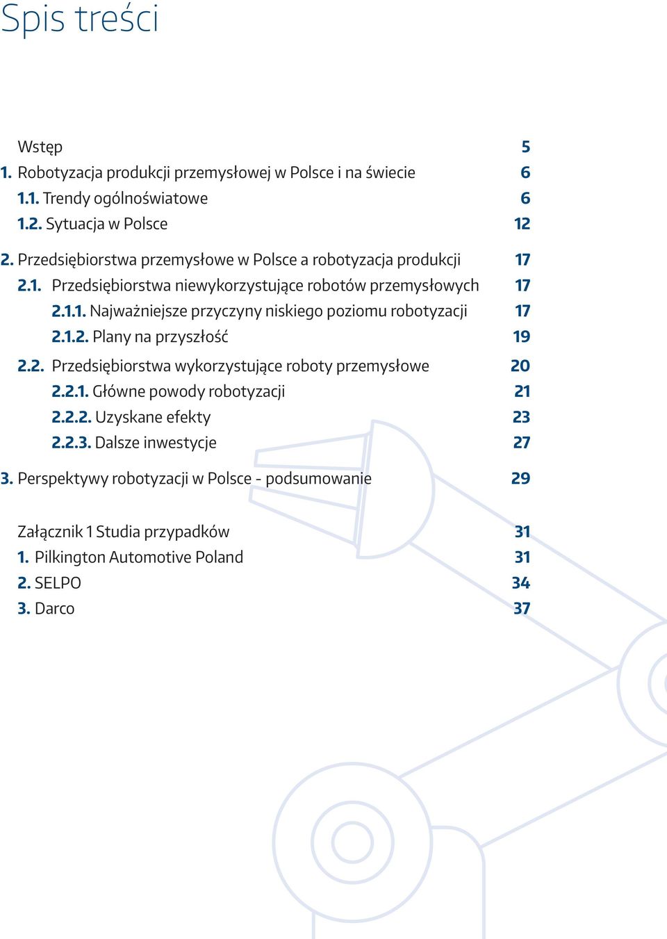 1.2. Plany na przyszłość 19 2.2. Przedsiębiorstwa wykorzystujące roboty przemysłowe 20 2.2.1. Główne powody robotyzacji 21 2.2.2. Uzyskane efekty 23 