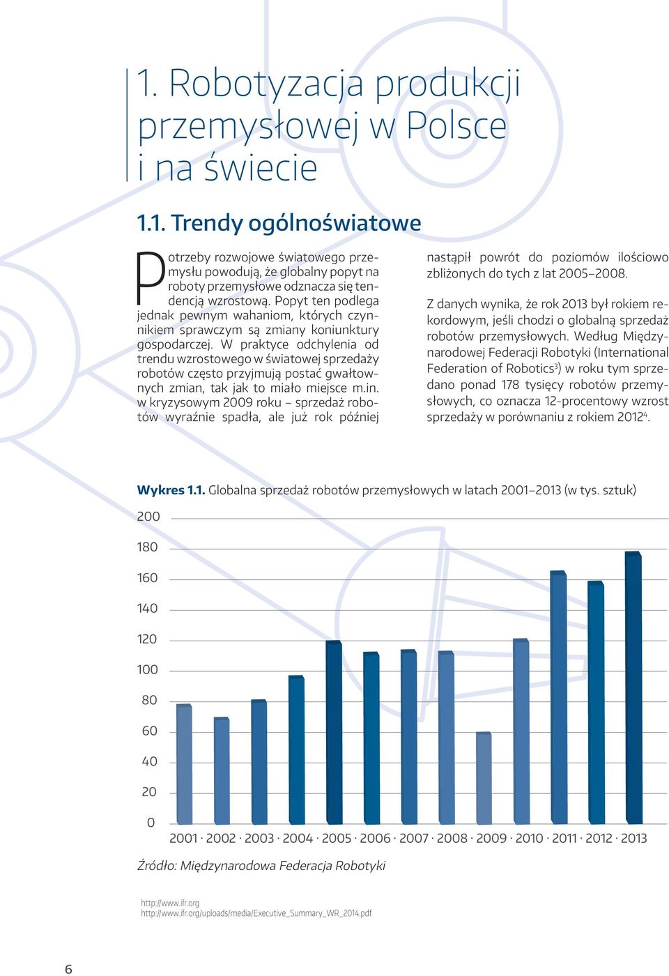 W praktyce odchylenia od trendu wzrostowego w światowej sprzedaży robotów często przyjmują postać gwałtownych zmian, tak jak to miało miejsce m.in.