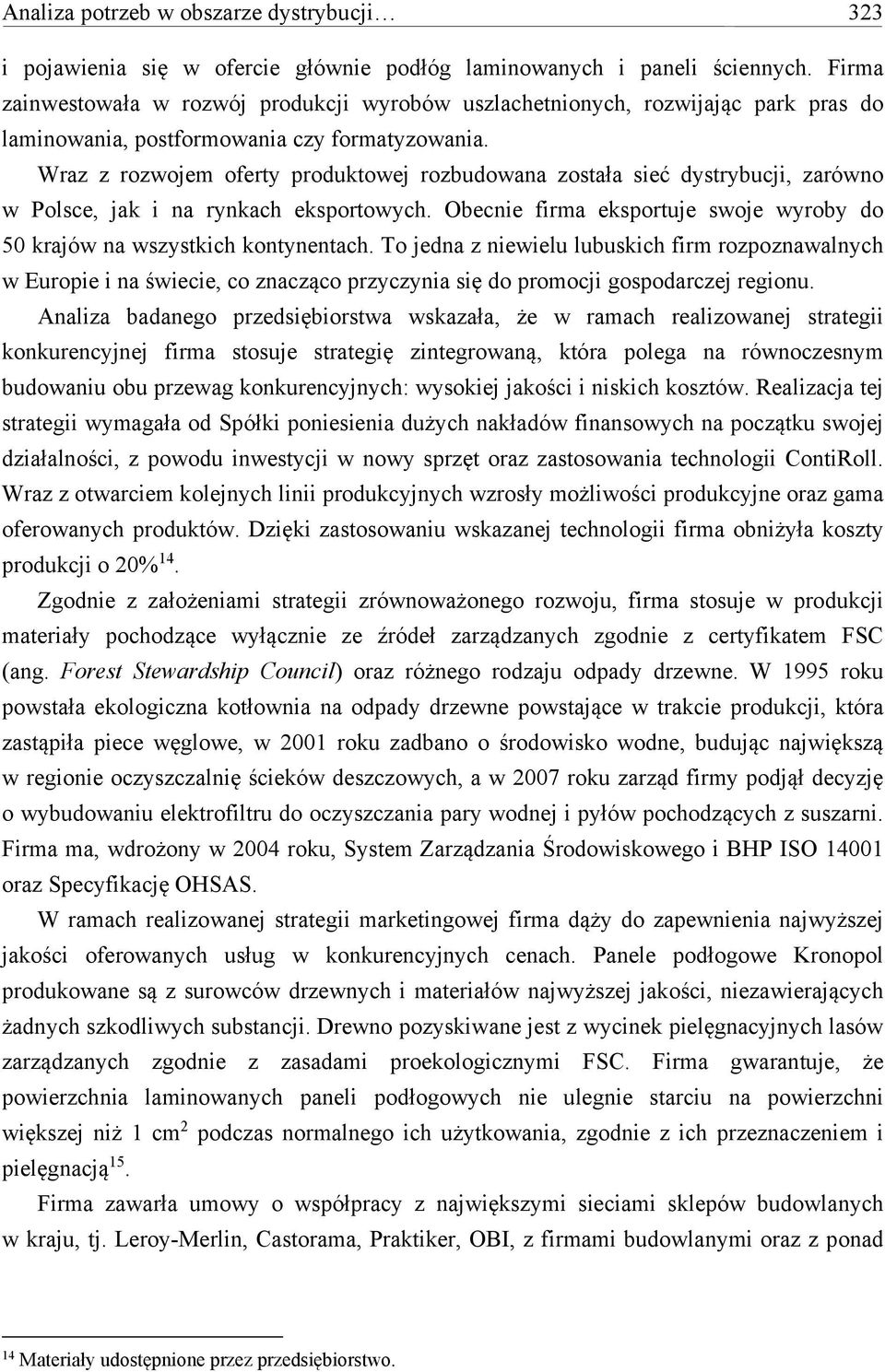 Wraz z rozwojem oferty produktowej rozbudowana została sieć dystrybucji, zarówno w Polsce, jak i na rynkach eksportowych. Obecnie firma eksportuje swoje wyroby do 50 krajów na wszystkich kontynentach.