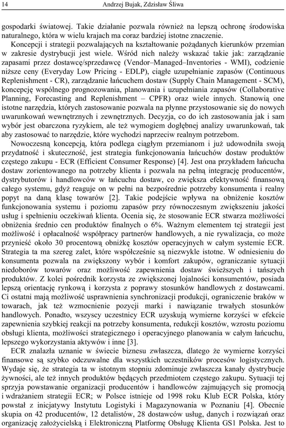 W ród nich nale y wskaza takie jak: zarz dzanie zapasami przez dostawc /sprzedawc (Vendor Managed Inventories - WMI), codzienie ni sze ceny (Everyday Low Pricing - EDLP), ci g e uzupe nianie zapasów