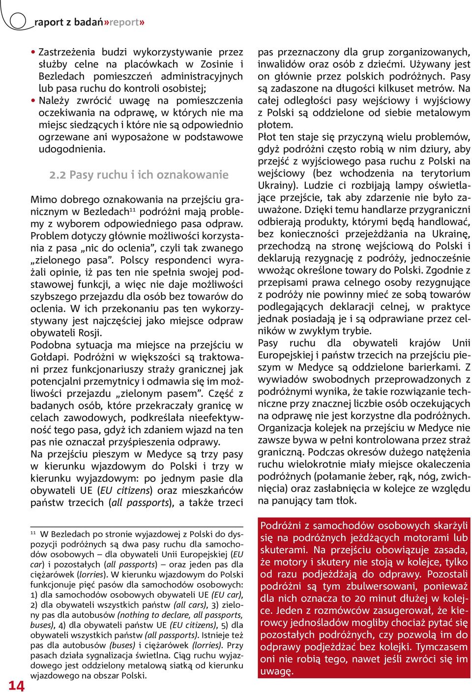 2 Pasy ruchu i ich oznakowanie Mimo dobrego oznakowania na przejściu granicznym w Bezledach 11 podróżni mają problemy z wyborem odpowiedniego pasa odpraw.