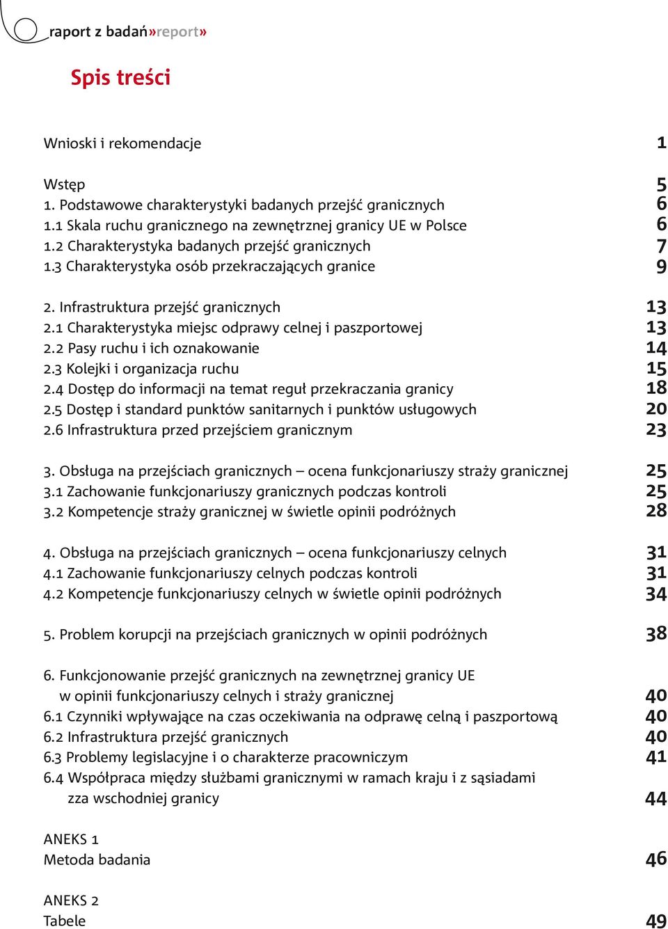 1 Charakterystyka miejsc odprawy celnej i paszportowej 13 2.2 Pasy ruchu i ich oznakowanie 14 2.3 Kolejki i organizacja ruchu 15 2.4 Dostęp do informacji na temat reguł przekraczania granicy 18 2.