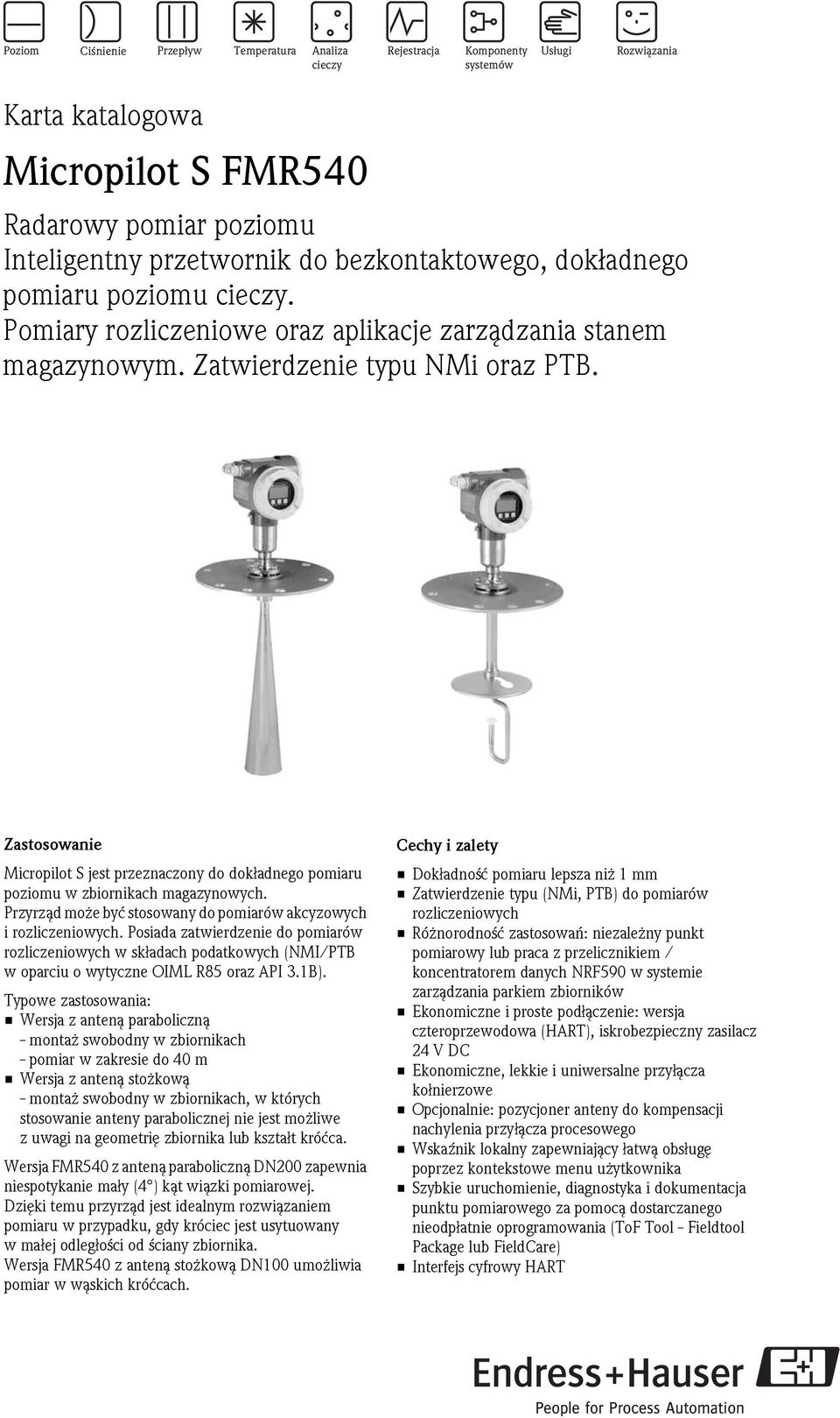 Zastosowanie Micropilot S jest przeznaczony do dokładnego pomiaru poziomu w zbiornikach magazynowych. Przyrząd może być stosowany do pomiarów akcyzowych i rozliczeniowych.