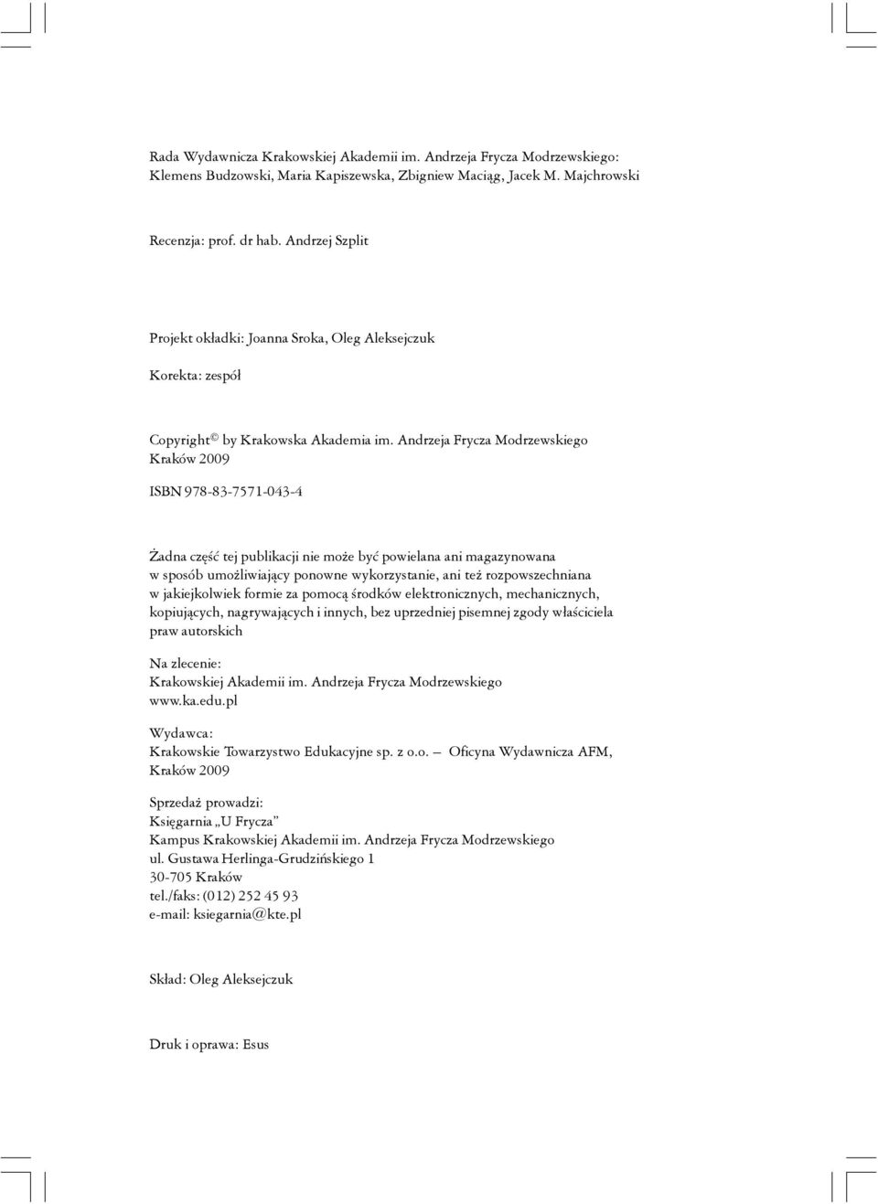 Andrzeja Frycza Modrzewskiego Kraków 2009 ISBN 978-83-7571-043-4 Żadna część tej publikacji nie może być powielana ani magazynowana w sposób umożliwiający ponowne wykorzystanie, ani też