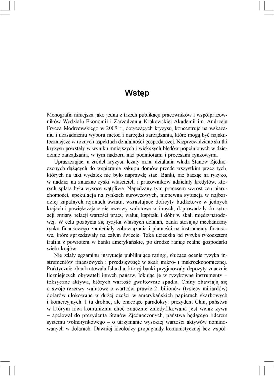 Nieprzewidziane skutki kryzysu powstały w wyniku mniejszych i większych błędów popełnionych w dziedzinie zarządzania, w tym nadzoru nad podmiotami i procesami rynkowymi.