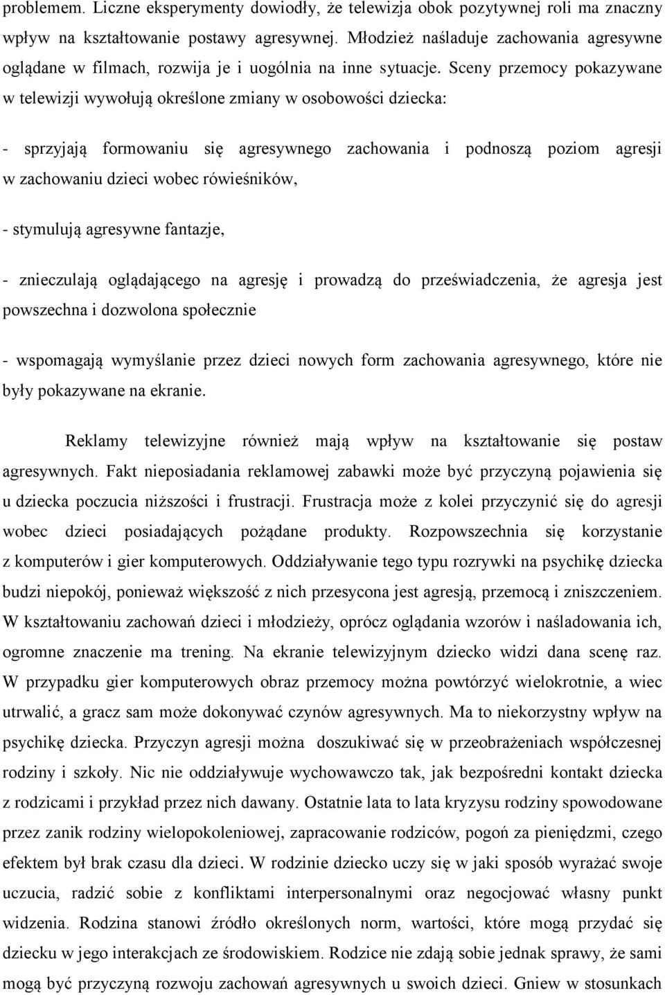 Sceny przemocy pokazywane w telewizji wywołują określone zmiany w osobowości dziecka: - sprzyjają formowaniu się agresywnego zachowania i podnoszą poziom agresji w zachowaniu dzieci wobec