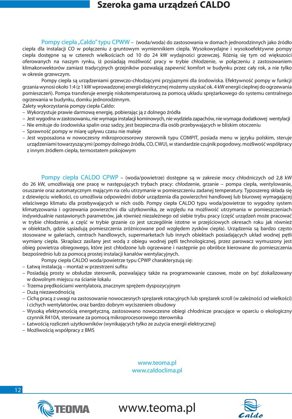 Różnią się tym od większości oferowanych na naszym rynku, iż posiadają możliwość pracy w trybie chłodzenie, w połączeniu z zastosowaniem klimakonwektorów zamiast tradycyjnych grzejników pozwalają