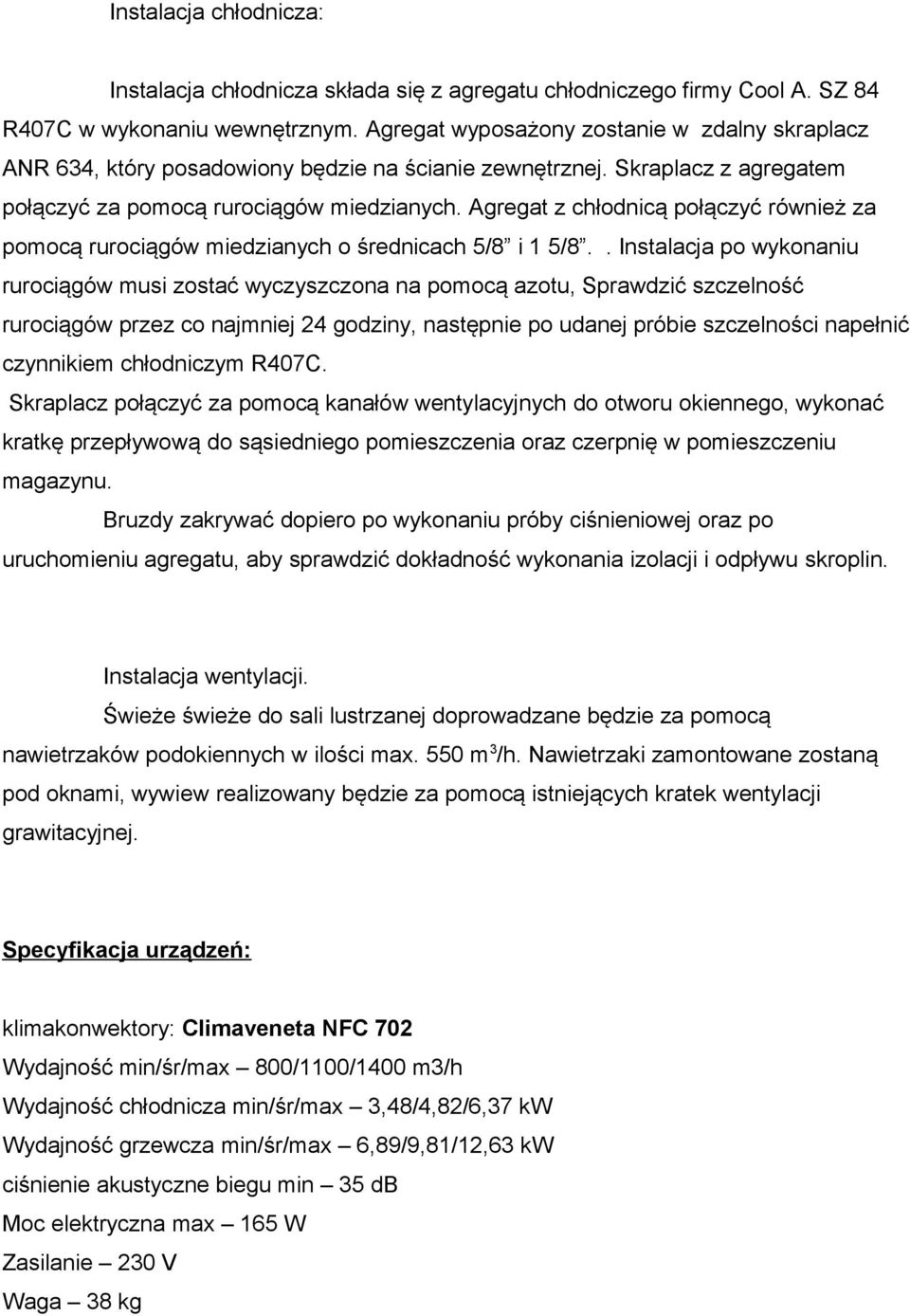 Agregat z chłodnicą połączyć również za pomocą rurociągów miedzianych o średnicach 5/8 i 1 5/8.