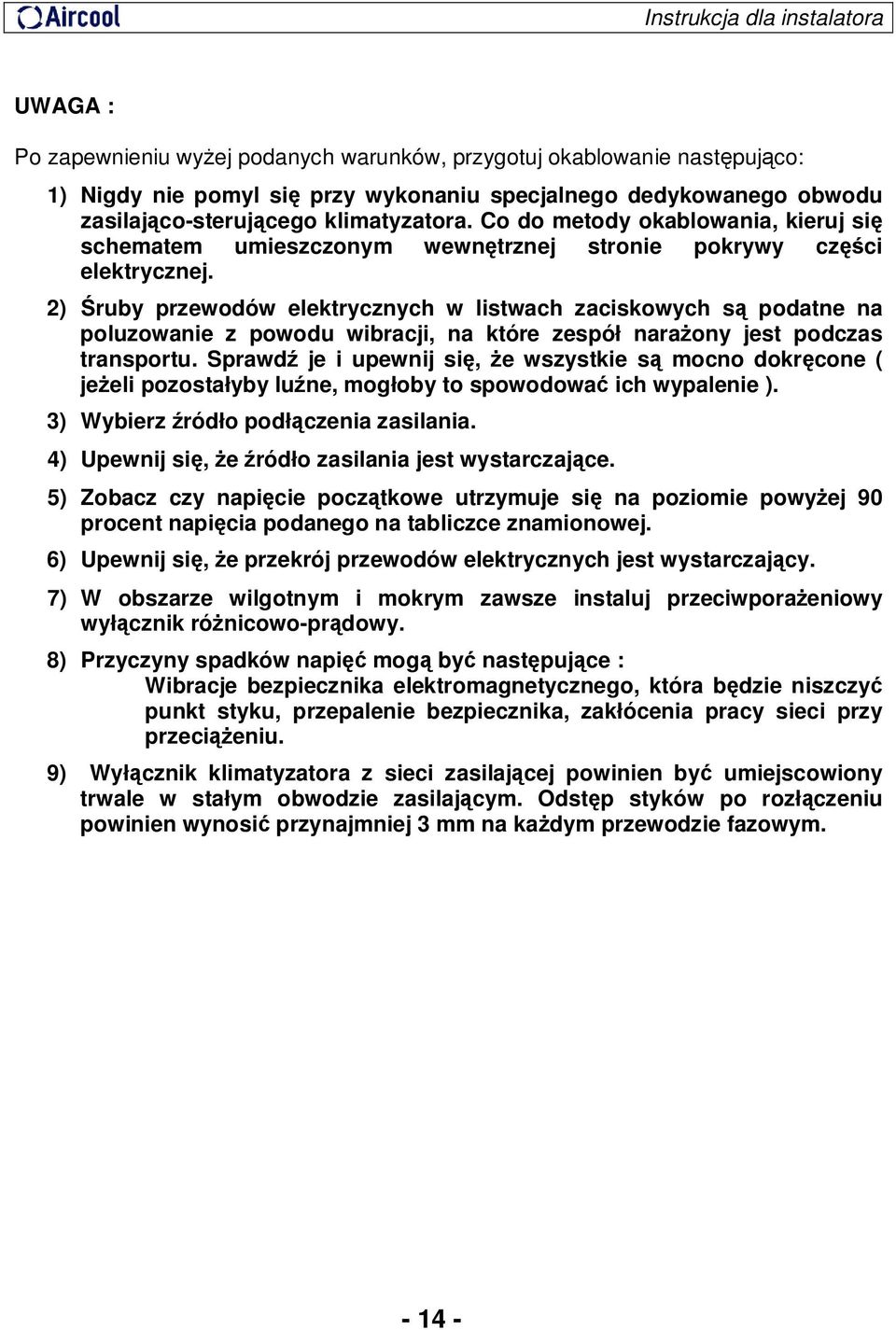 2) Śruby przewodów elektrycznych w listwach zaciskowych są podatne na poluzowanie z powodu wibracji, na które zespół narażony jest podczas transportu.