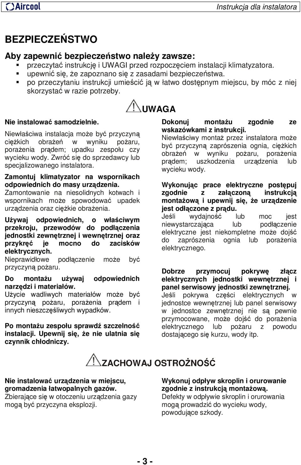 Niewłaściwa instalacja może być przyczyną ciężkich obrażeń w wyniku pożaru, porażenia prądem; upadku zespołu czy wycieku wody. Zwróć się do sprzedawcy lub specjalizowanego instalatora.