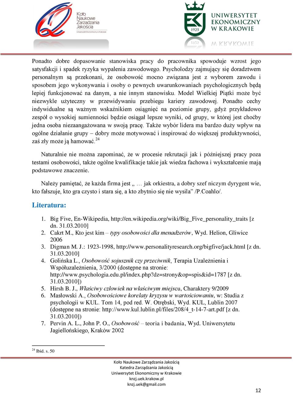 lepiej funkcjonować na danym, a nie innym stanowisku. Model Wielkiej Piątki może być niezwykle użyteczny w przewidywaniu przebiegu kariery zawodowej.