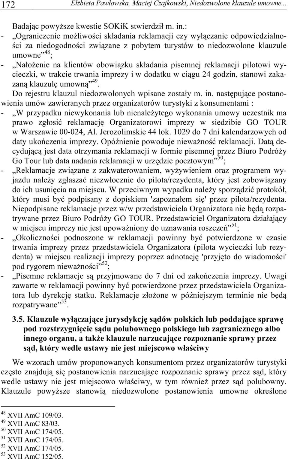 składania pisemnej reklamacji pilotowi wycieczki, w trakcie trwania imprezy i w dodatku w ciągu 24 godzin, stanowi zakazaną klauzulę umowną 49. Do rejestru klauzul niedozwolonych wpisane zostały m.