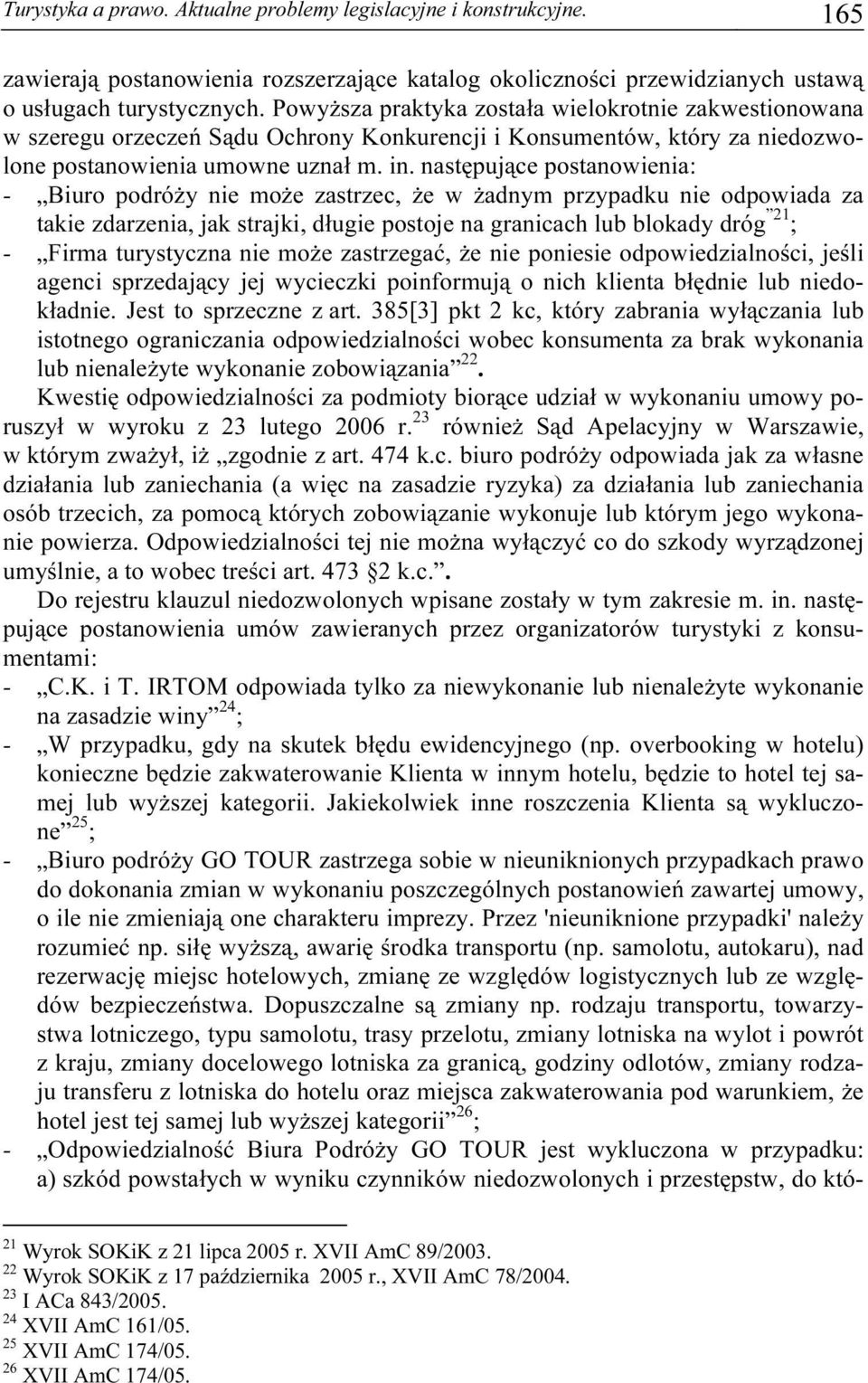 następujące postanowienia: - Biuro podróży nie może zastrzec, że w żadnym przypadku nie odpowiada za takie zdarzenia, jak strajki, długie postoje na granicach lub blokady dróg 21 ; - Firma