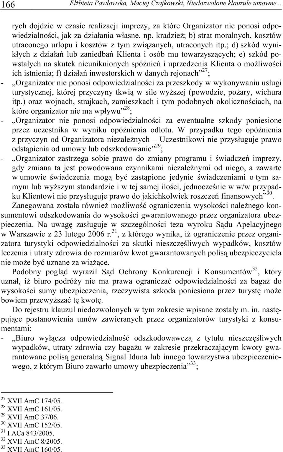 ; d) szkód wynikłych z działań lub zaniedbań Klienta i osób mu towarzyszących; e) szkód powstałych na skutek nieuniknionych spóźnień i uprzedzenia Klienta o możliwości ich istnienia; f) działań