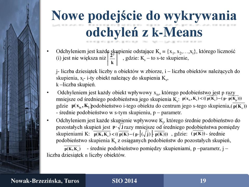 Odchyleniem jest każdy obiekt wpływowy x is, którego podobieństwo jest p razy mniejsze od średniego podobieństwa jego skupienia K s : p( xis, K s ) (( p( K s ) ( p p( K, s gdzie p( x is, K- s )