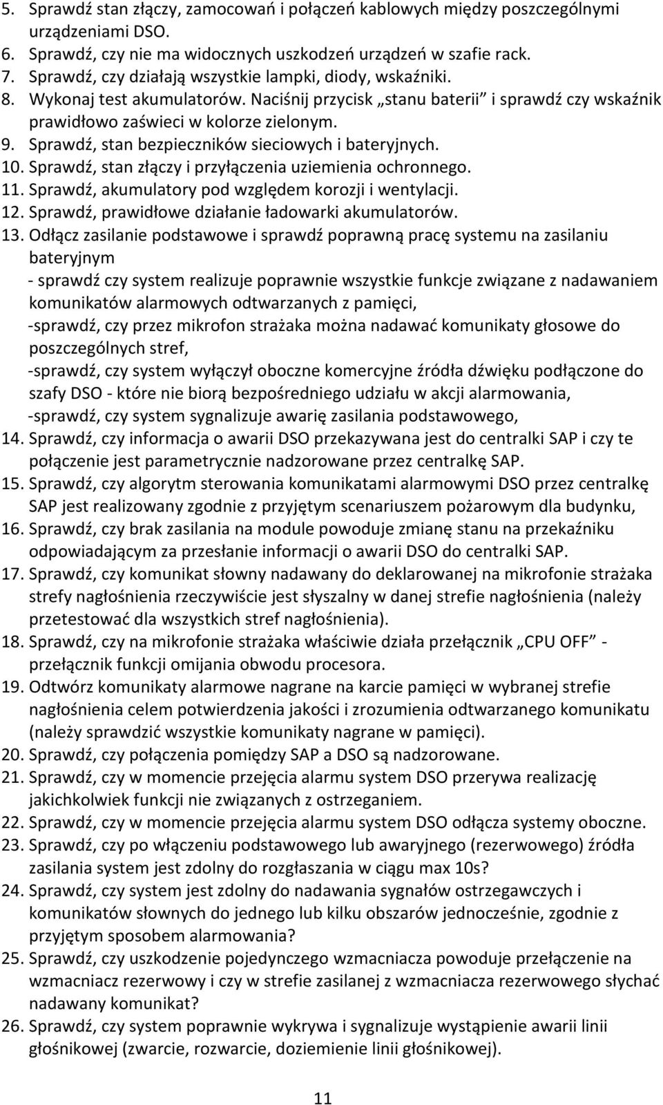 Sprawdź, stan bezpieczników sieciowych i bateryjnych. 0. Sprawdź, stan złączy i przyłączenia uziemienia ochronnego.. Sprawdź, akumulatory pod względem korozji i wentylacji. 2.