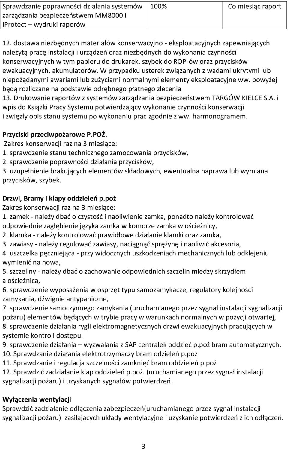 szybek do ROP-ów oraz przycisków ewakuacyjnych, akumulatorów. W przypadku usterek związanych z wadami ukrytymi lub niepożądanymi awariami lub zużyciami normalnymi elementy eksploatacyjne ww.