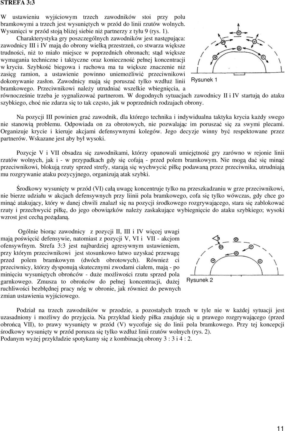 Charakterystyka gry poszczególnych zawodników jest następująca: zawodnicy III i IV mają do obrony wielką przestrzeń, co stwarza większe trudności, niż to miało miejsce w poprzednich obronach; stąd