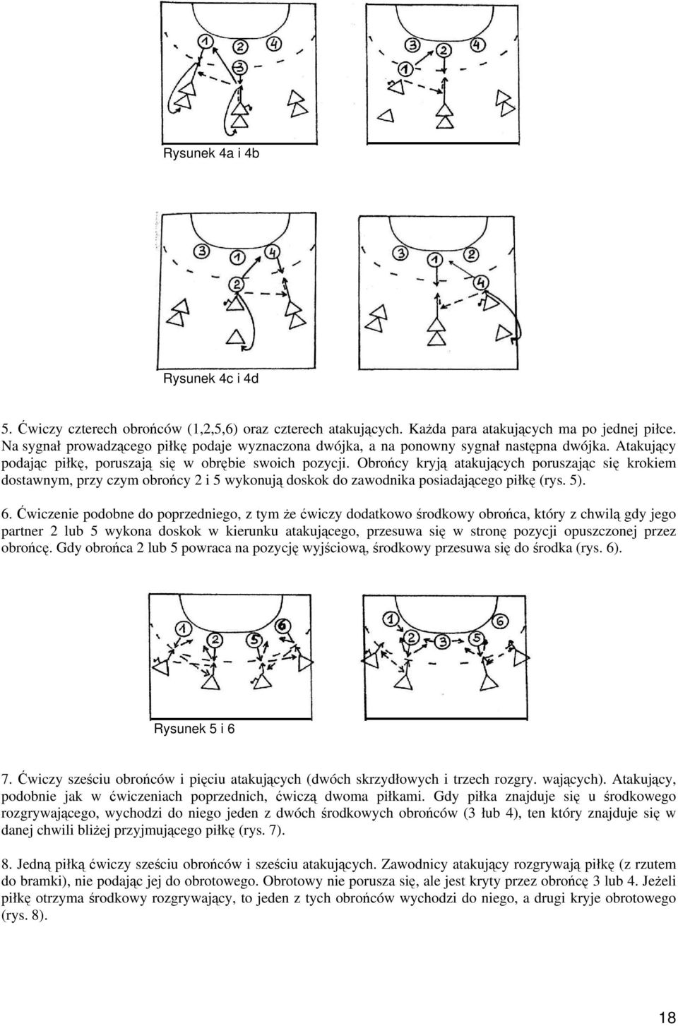 Obrońcy kryją atakujących poruszając się krokiem dostawnym, przy czym obrońcy 2 i 5 wykonują doskok do zawodnika posiadającego piłkę (rys. 5). 6.