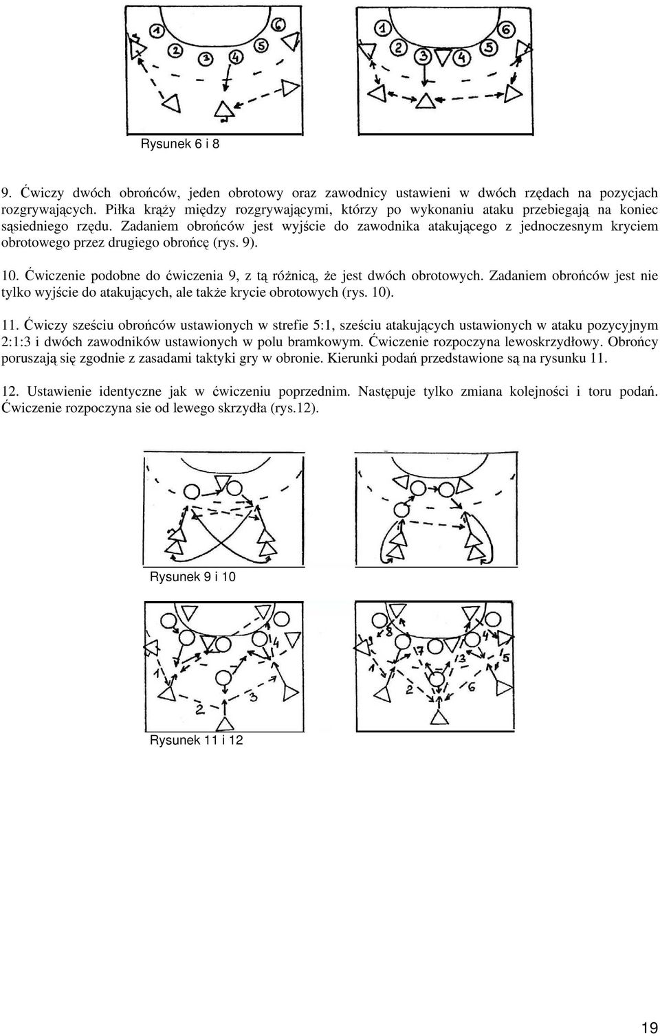 Zadaniem obrońców jest wyjście do zawodnika atakującego z jednoczesnym kryciem obrotowego przez drugiego obrońcę (rys. 9). 10. Ćwiczenie podobne do ćwiczenia 9, z tą różnicą, że jest dwóch obrotowych.