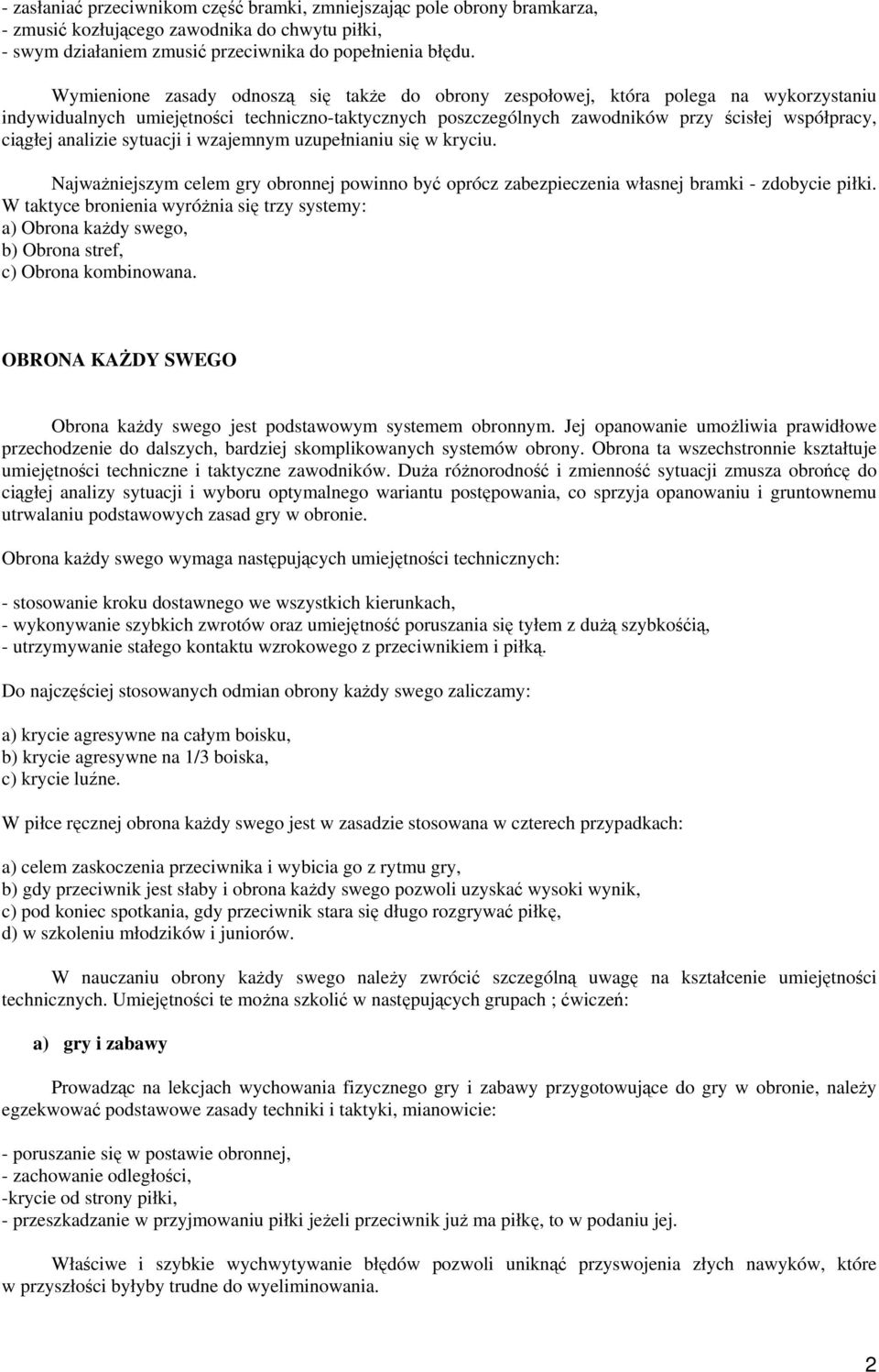 analizie sytuacji i wzajemnym uzupełnianiu się w kryciu. Najważniejszym celem gry obronnej powinno być oprócz zabezpieczenia własnej bramki - zdobycie piłki.