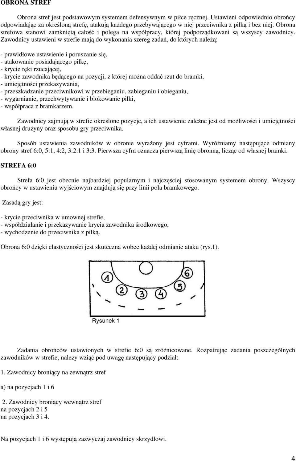 Obrona strefowa stanowi zamkniętą całość i polega na współpracy, której podporządkowani są wszyscy zawodnicy.