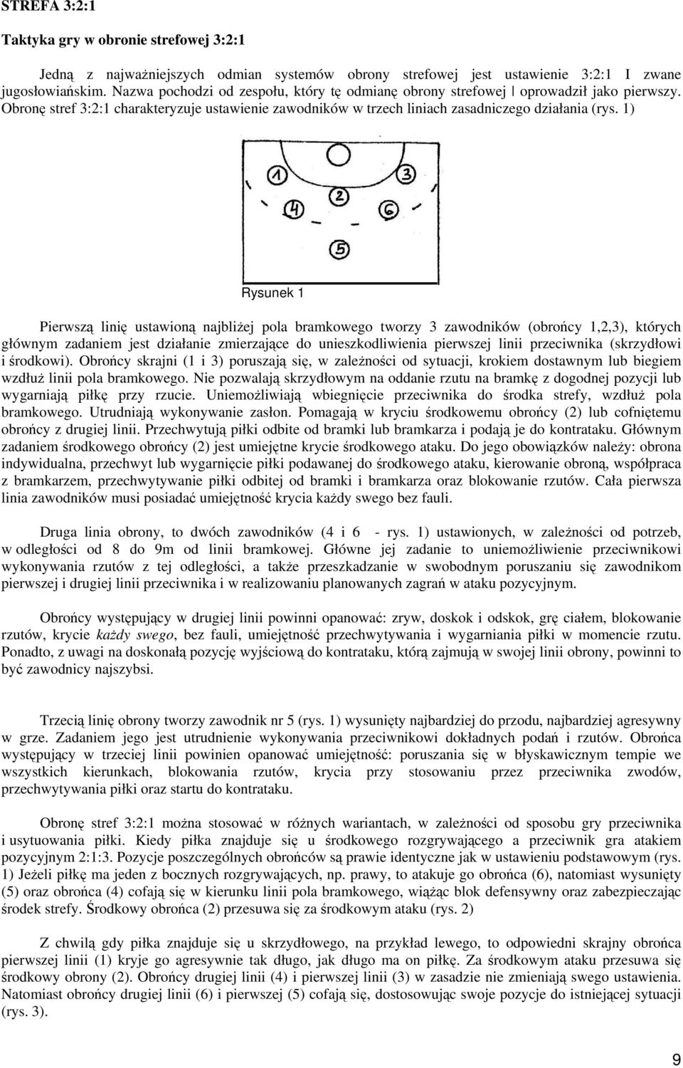 1) Rysunek 1 Pierwszą linię ustawioną najbliżej pola bramkowego tworzy 3 zawodników (obrońcy 1,2,3), których głównym zadaniem jest działanie zmierzające do unieszkodliwienia pierwszej linii