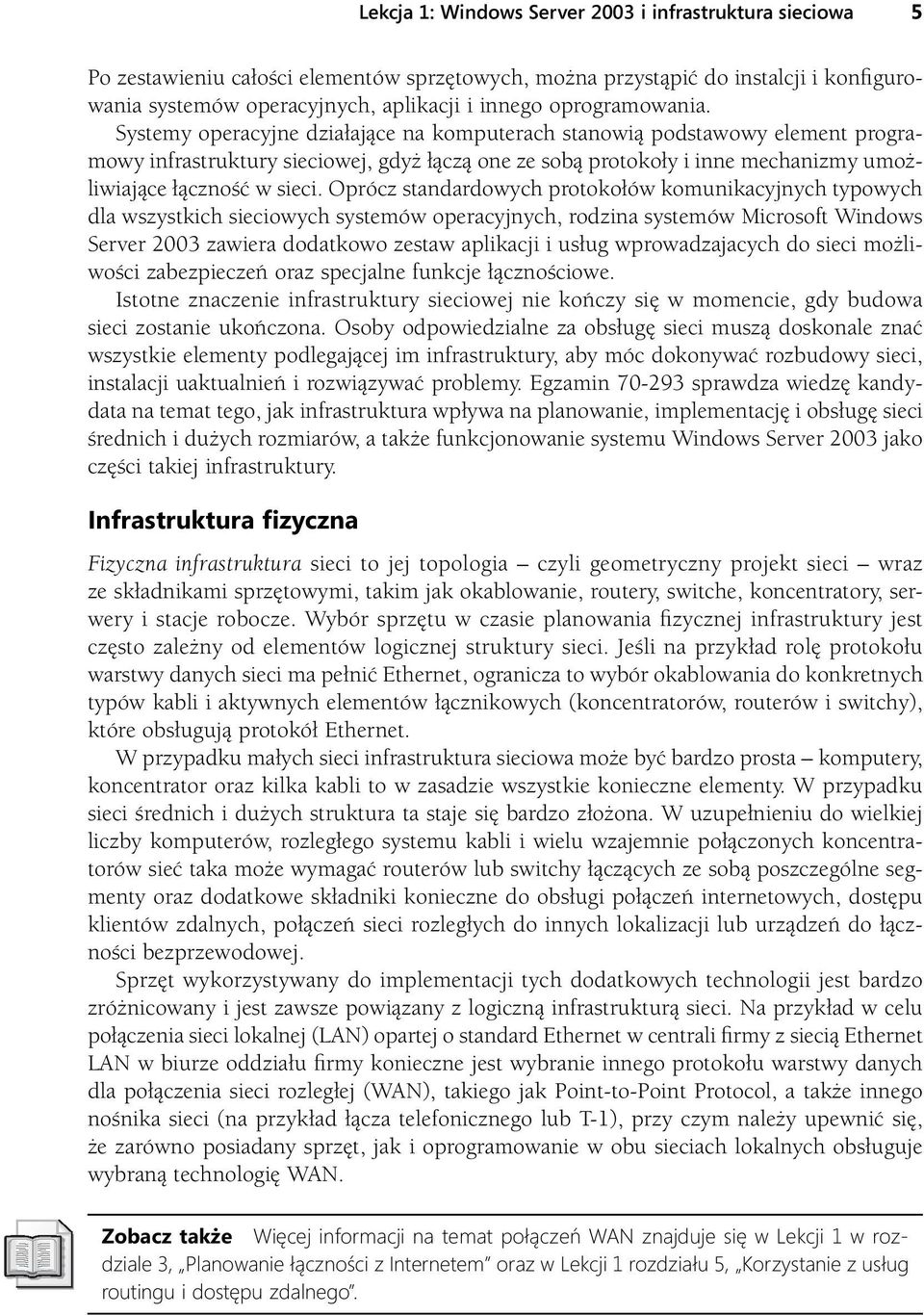 Systemy operacyjne działające na komputerach stanowią podstawowy element programowy infrastruktury sieciowej, gdyż łączą one ze sobą protokoły i inne mechanizmy umożliwiające łączność w sieci.