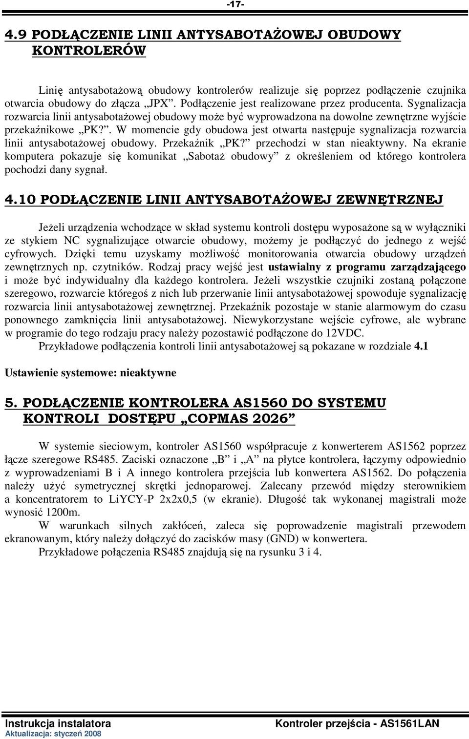 . W momencie gdy obudowa jest otwarta następuje sygnalizacja rozwarcia linii antysabotaŝowej obudowy. Przekaźnik PK? przechodzi w stan nieaktywny.