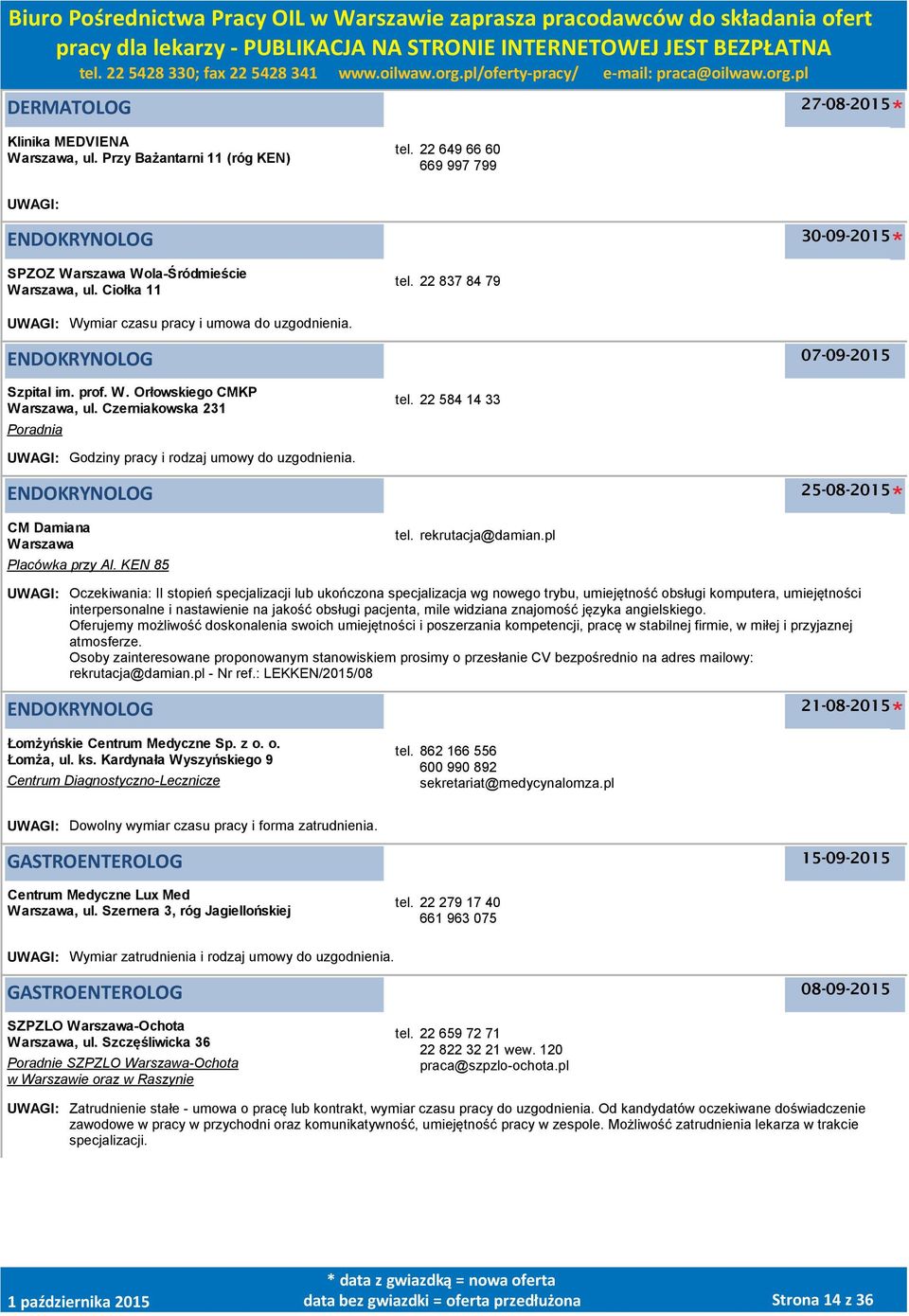 22 584 14 33 UWAGI: Godziny pracy i rodzaj umowy do uzgodnienia. ENDOKRYNOLOG 25-08-2015 CM Damiana Warszawa Placówka przy Al. KEN 85 tel. rekrutacja@damian.