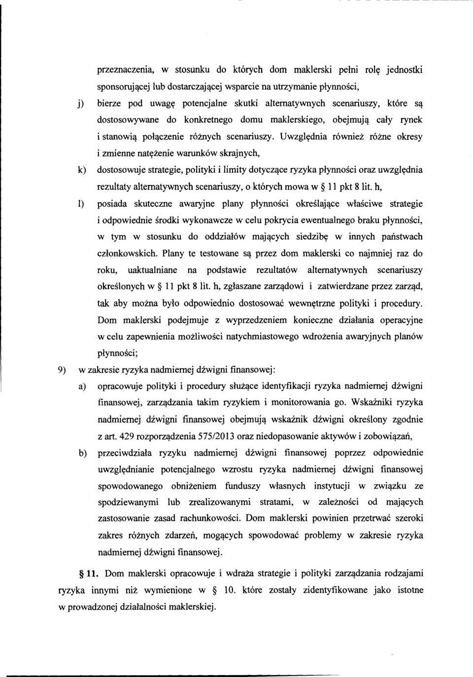 Uwzględnia również różne okresy i zmienne natężenie warunków skrajnych, k) dostosowuje strategie, polityki i limity dotyczące ryzyka płynności oraz uwzględnia rezultaty alternatywnych scenariuszy, o