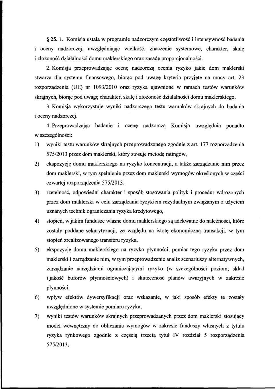 oraz zasadę proporcjonalności. 2. Komisja przeprowadzając ocenę nadzorczą ocenia ryzyko jakie dom maklerski stwarza dla systemu finansowego, biorąc pod uwagę kryteria przyjęte na mocy art.