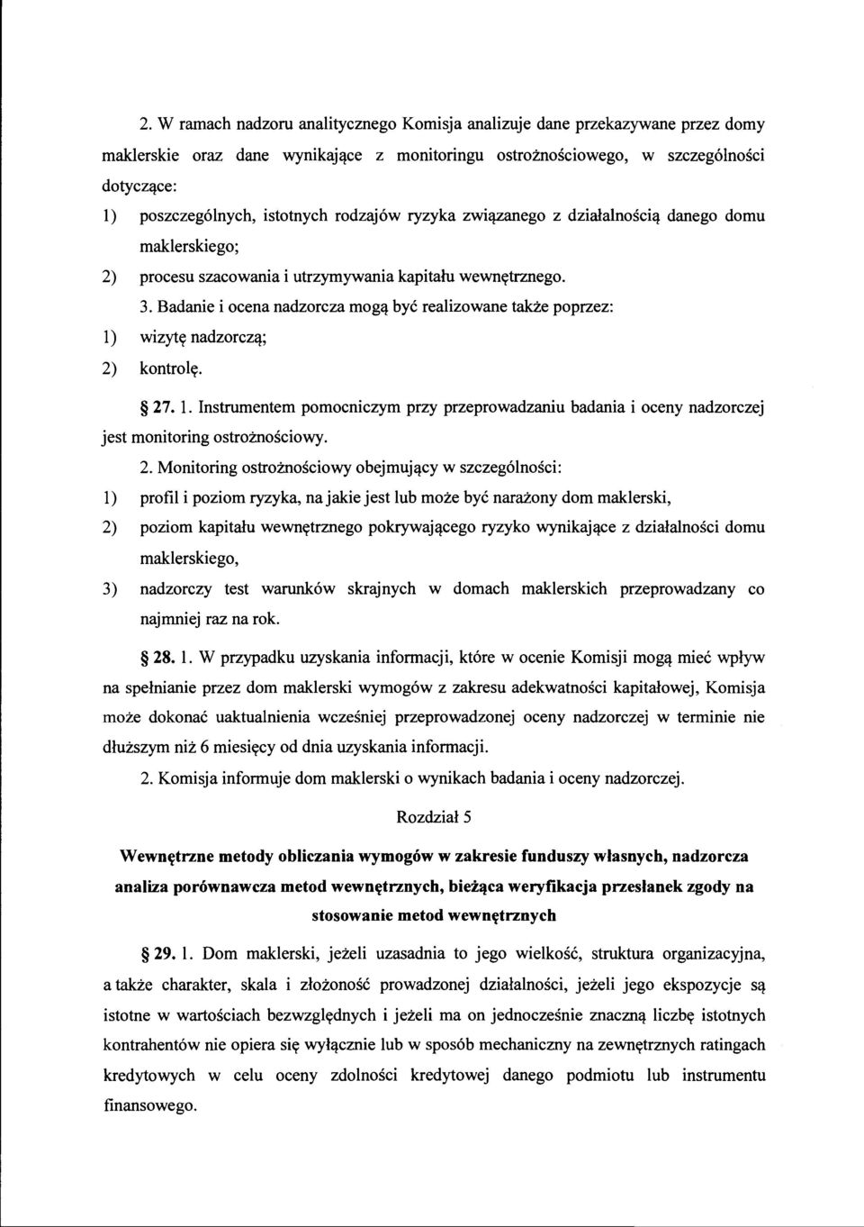 Badanie i ocena nadzorcza mogą być realizowane także poprzez: l) wizytę nadzorczą; 2) kontrolę. 27. l. Instrumentem pomocniczym przy przeprowadzaniu badania i oceny nadzorczej jest monitoring ostrożnościowy.