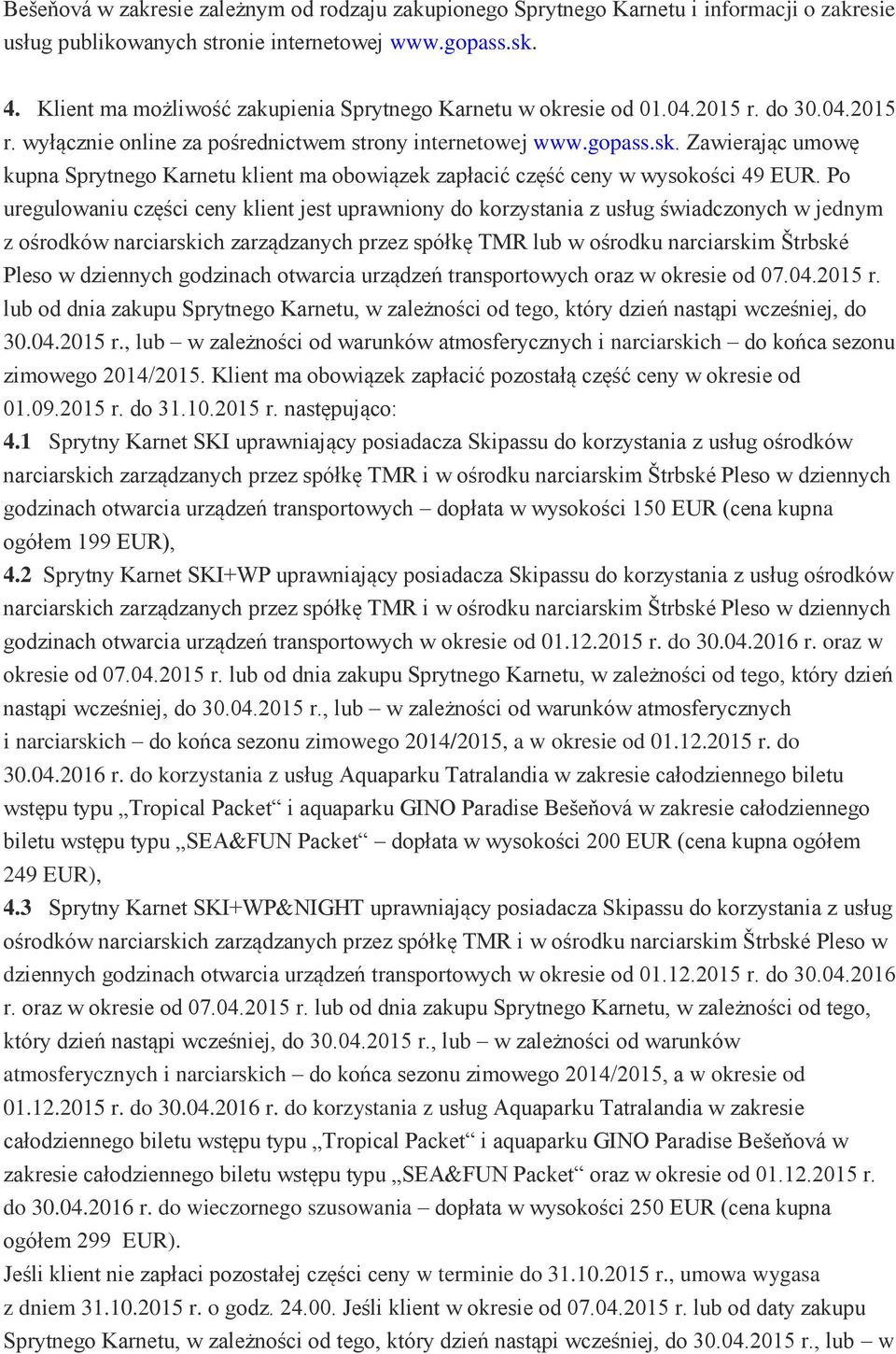 Zawierając umowę kupna Sprytnego Karnetu klient ma obowiązek zapłacić część ceny w wysokości 49 EUR.