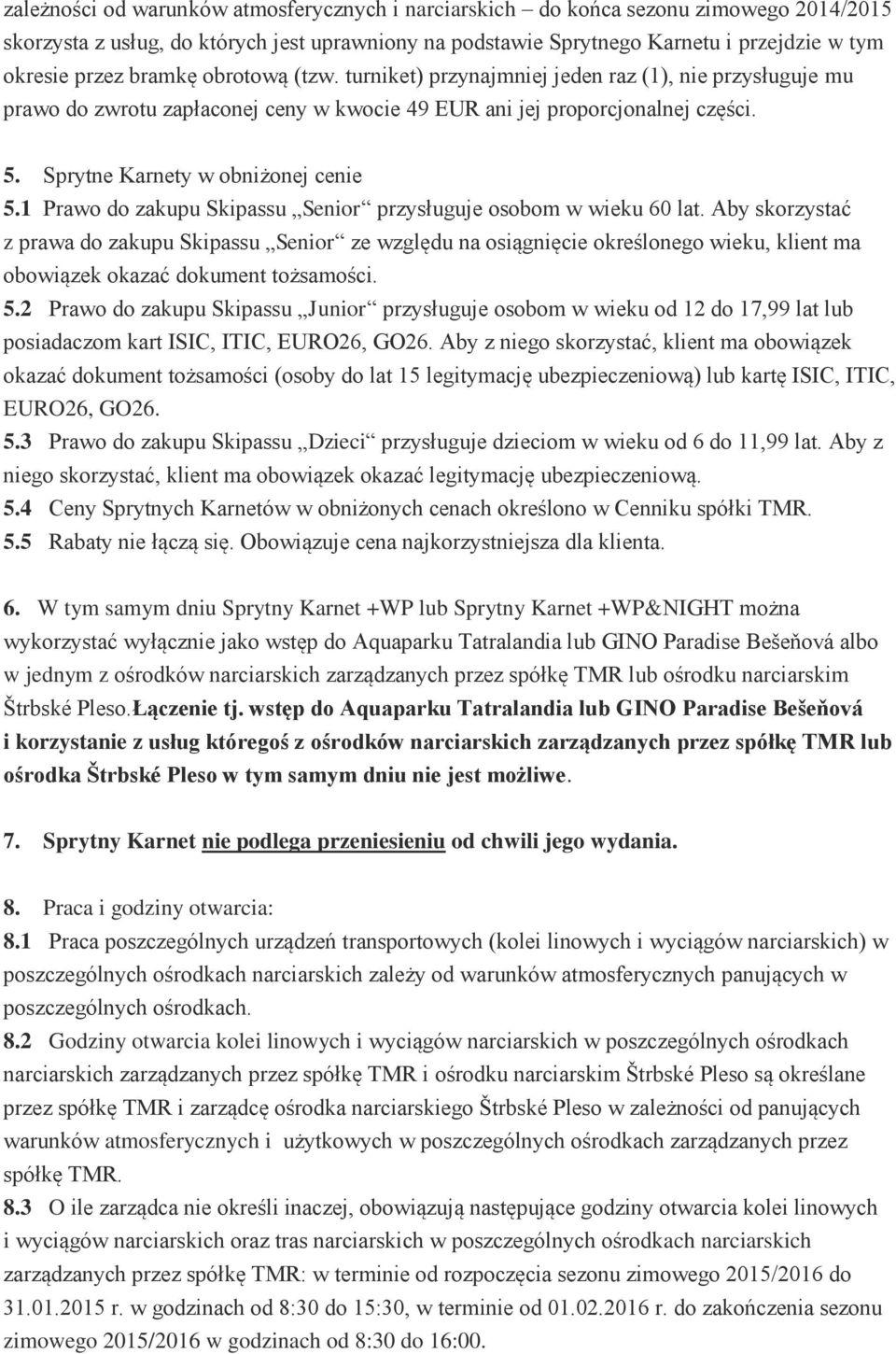 1 Prawo do zakupu Skipassu Senior przysługuje osobom w wieku 60 lat.