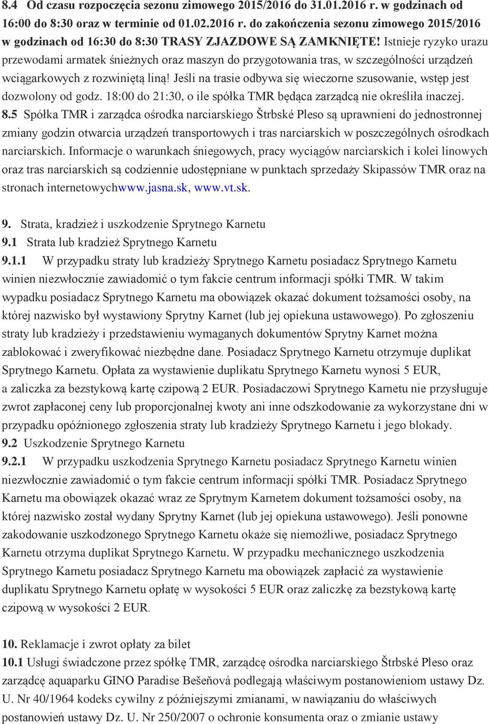 Jeśli na trasie odbywa się wieczorne szusowanie, wstęp jest dozwolony od godz. 18:00 do 21:30, o ile spółka TMR będąca zarządcą nie określiła inaczej. 8.