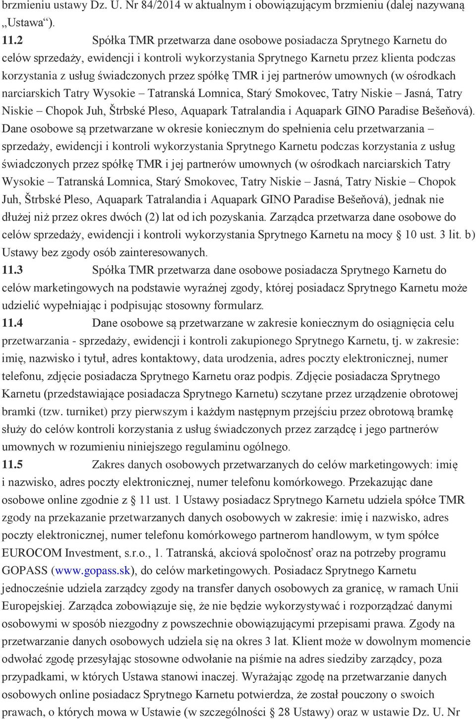 spółkę TMR i jej partnerów umownych (w ośrodkach narciarskich Tatry Wysokie Tatranská Lomnica, Starý Smokovec, Tatry Niskie Jasná, Tatry Niskie Chopok Juh, Štrbské Pleso, Aquapark Tatralandia i