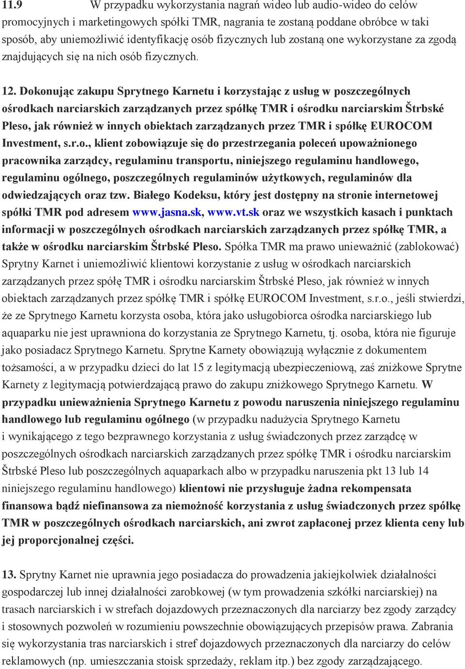 Dokonując zakupu Sprytnego Karnetu i korzystając z usług w poszczególnych ośrodkach narciarskich zarządzanych przez spółkę TMR i ośrodku narciarskim Štrbské Pleso, jak również w innych obiektach