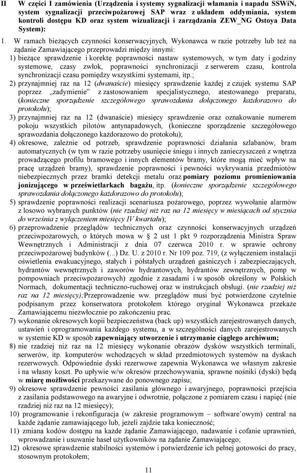 W ramach bieżących czynności konserwacyjnych, Wykonawca w razie potrzeby lub też na żądanie Zamawiającego przeprowadzi między innymi: 1) bieżące sprawdzenie i korektę poprawności nastaw systemowych,