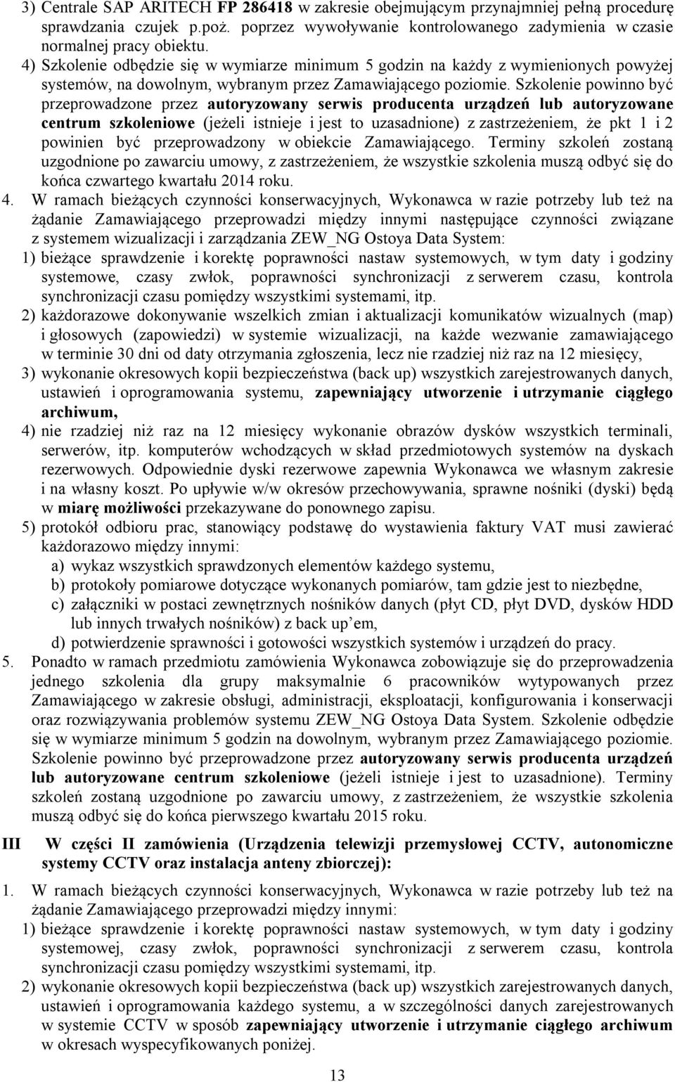 Szkolenie powinno być przeprowadzone przez autoryzowany serwis producenta urządzeń lub autoryzowane centrum szkoleniowe (jeżeli istnieje i jest to uzasadnione) z zastrzeżeniem, że pkt 1 i 2 powinien