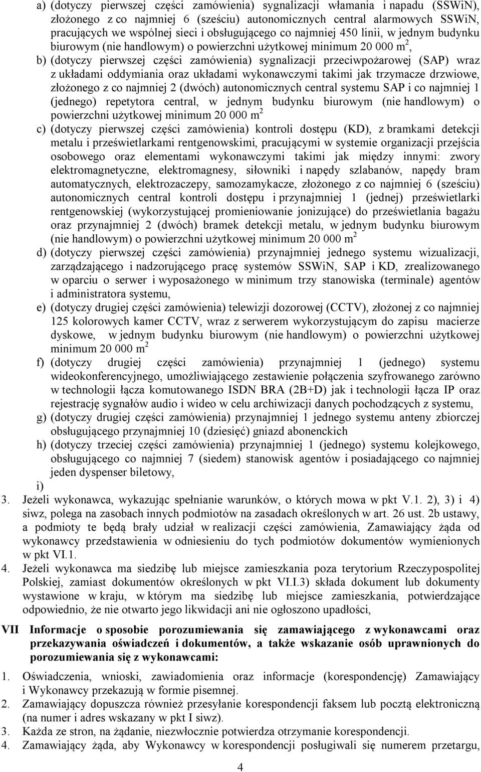 wraz z układami oddymiania oraz układami wykonawczymi takimi jak trzymacze drzwiowe, złożonego z co najmniej 2 (dwóch) autonomicznych central systemu SAP i co najmniej 1 (jednego) repetytora central,