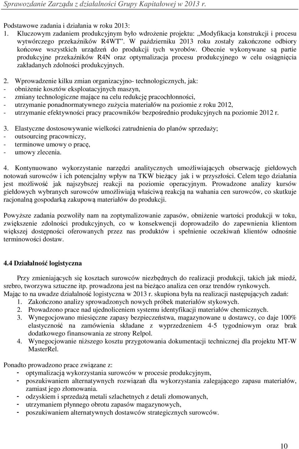 Obecnie wykonywane są partie produkcyjne przekaźników R4N oraz optymalizacja procesu produkcyjnego w celu osiągnięcia zakładanych zdolności produkcyjnych. 2.