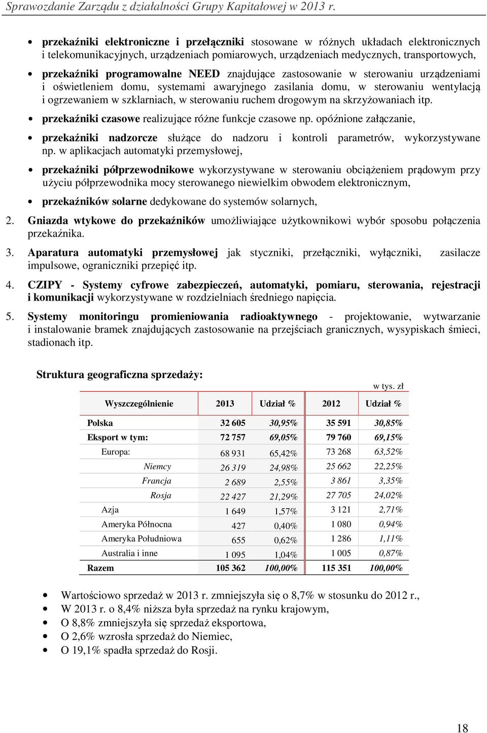 drogowym na skrzyżowaniach itp. przekaźniki czasowe realizujące różne funkcje czasowe np. opóźnione załączanie, przekaźniki nadzorcze służące do nadzoru i kontroli parametrów, wykorzystywane np.