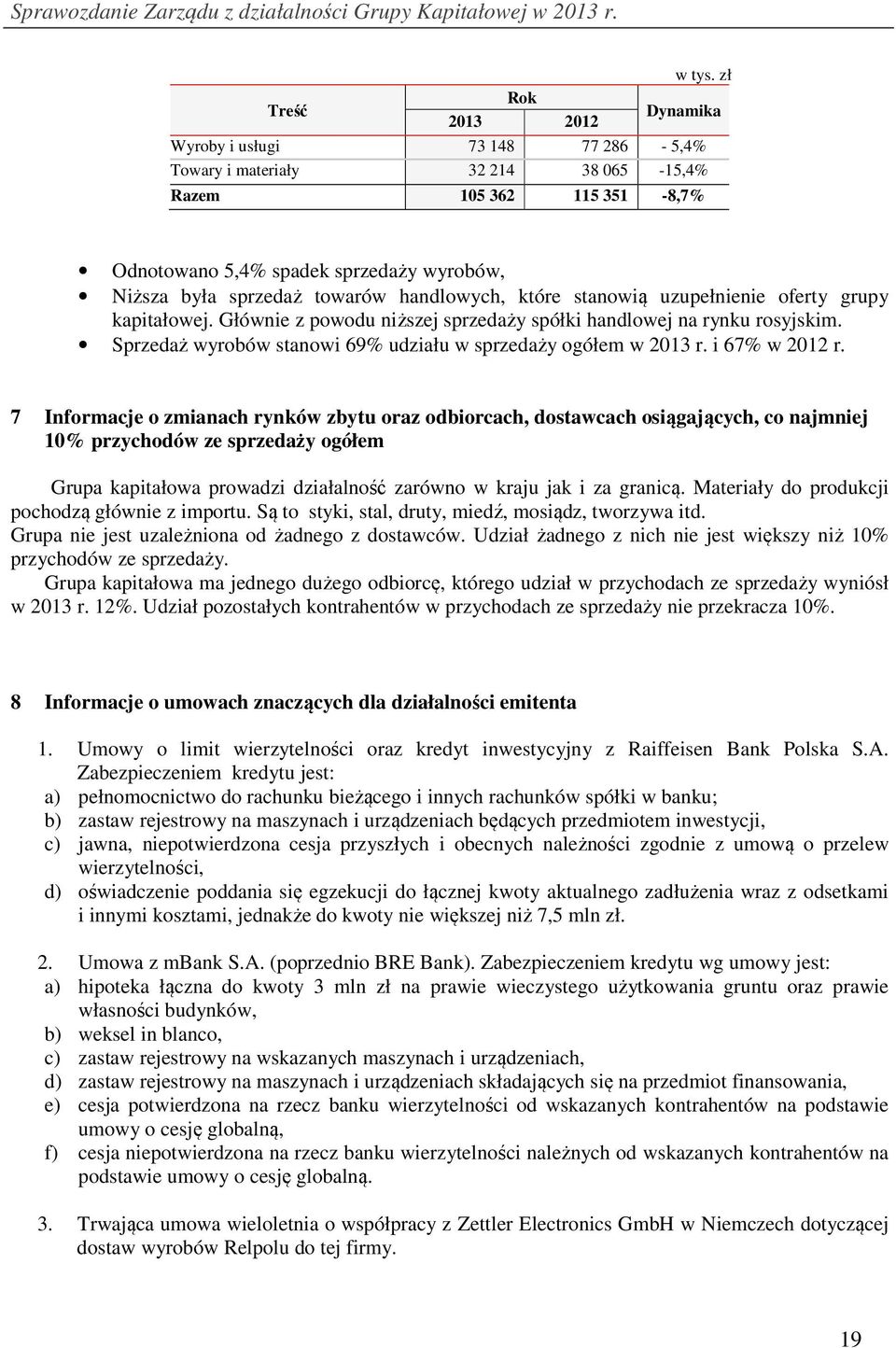 towarów handlowych, które stanowią uzupełnienie oferty grupy kapitałowej. Głównie z powodu niższej sprzedaży spółki handlowej na rynku rosyjskim.