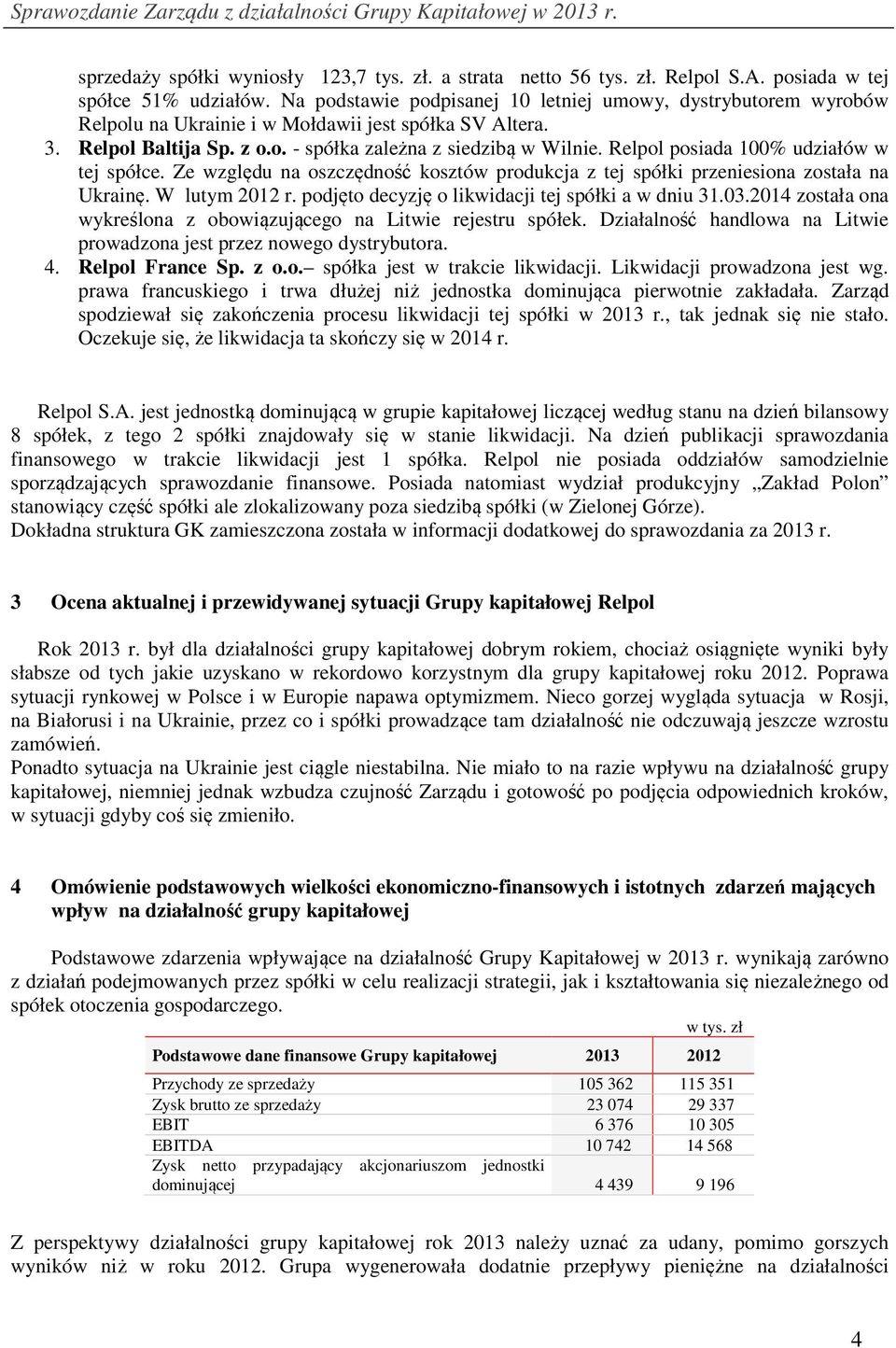 Relpol posiada 100% udziałów w tej spółce. Ze względu na oszczędność kosztów produkcja z tej spółki przeniesiona została na Ukrainę. W lutym 2012 r.