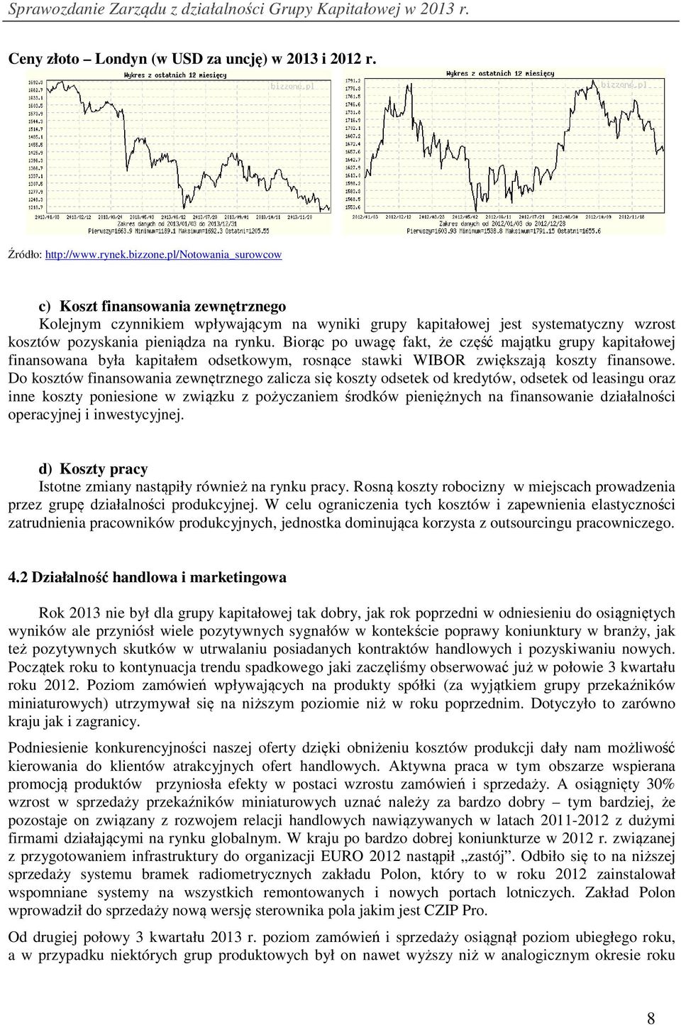 Biorąc po uwagę fakt, że część majątku grupy kapitałowej finansowana była kapitałem odsetkowym, rosnące stawki WIBOR zwiększają koszty finansowe.