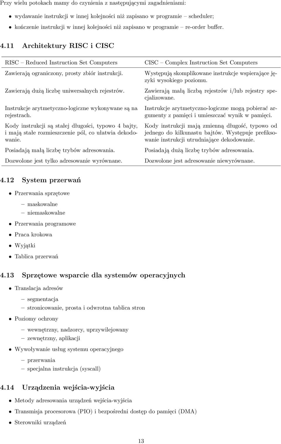 Instrukcje arytmetyczno-logiczne wykonywane są na rejestrach. Kody instrukcji są stałej długości, typowo 4 bajty, i mają stałe rozmieszczenie pól, co ułatwia dekodowanie.