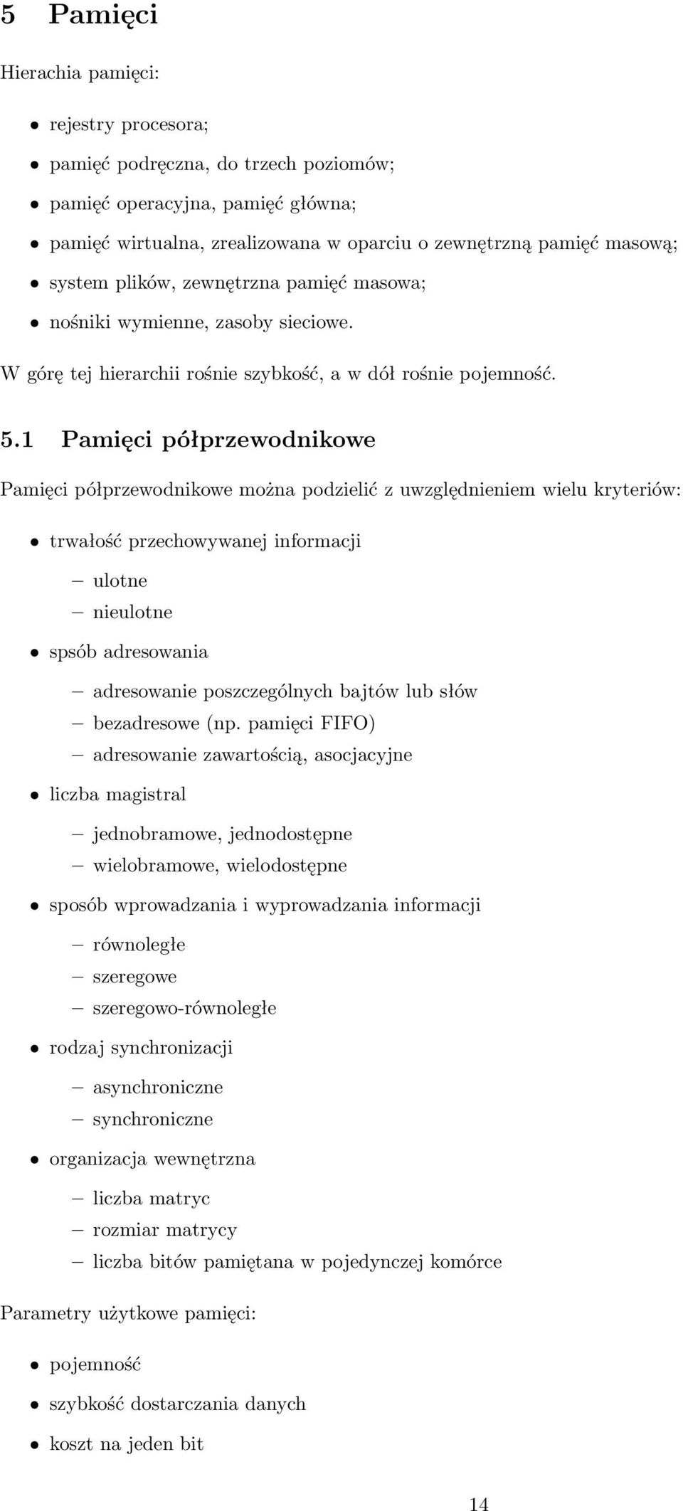 1 Pamięci półprzewodnikowe Pamięci półprzewodnikowe można podzielić z uwzględnieniem wielu kryteriów: trwałość przechowywanej informacji ulotne nieulotne spsób adresowania adresowanie poszczególnych