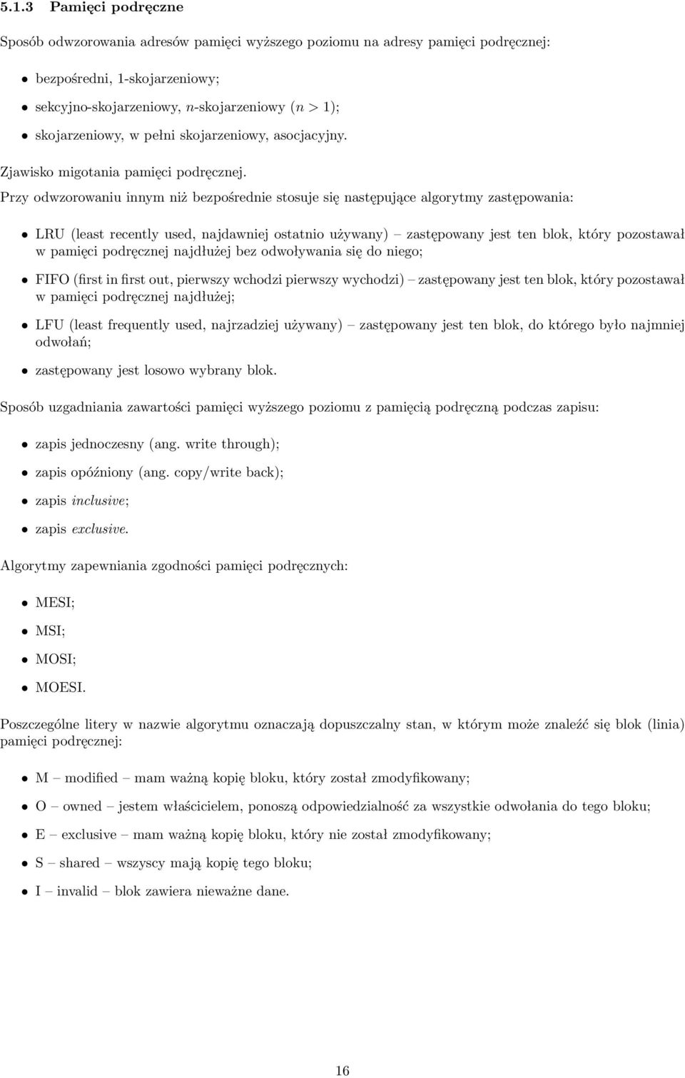 Przy odwzorowaniu innym niż bezpośrednie stosuje się następujące algorytmy zastępowania: LRU (least recently used, najdawniej ostatnio używany) zastępowany jest ten blok, który pozostawał w pamięci