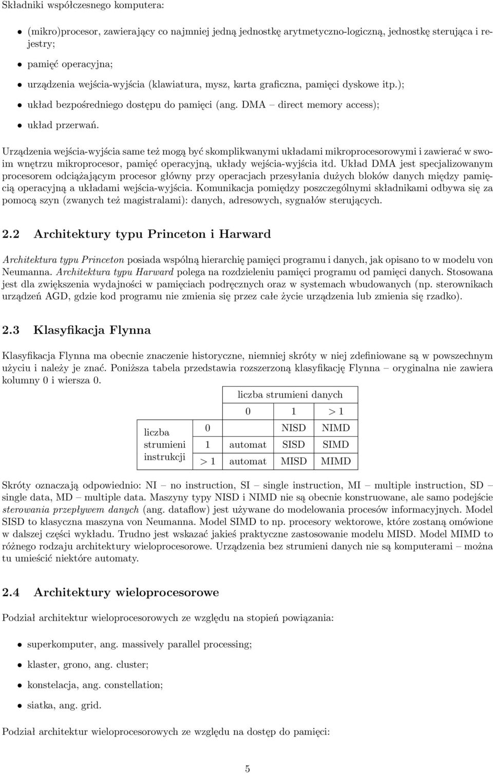 Urządzenia wejścia-wyjścia same też mogą być skomplikwanymi układami mikroprocesorowymi i zawierać w swoim wnętrzu mikroprocesor, pamięć operacyjną, układy wejścia-wyjścia itd.